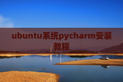 ubuntu系统pycharm安装教程 ubuntu系统pycharm安装教程